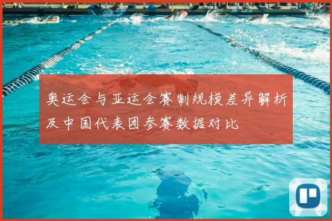 奥运会与亚运会赛制规模差异解析及中国代表团参赛数据对比
