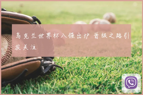 乌克兰世界杯八强出炉 晋级之路引发关注