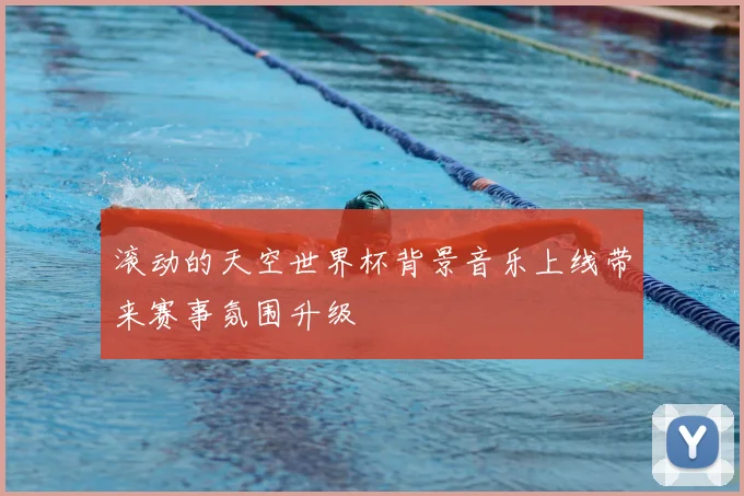 滚动的天空世界杯背景音乐上线带来赛事氛围升级