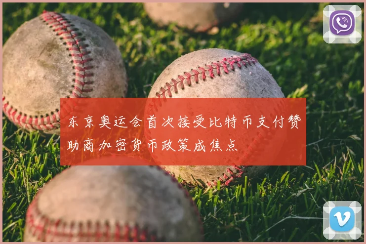 东京奥运会首次接受比特币支付赞助商加密货币政策成焦点