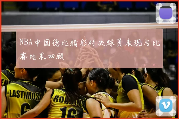 NBA中国德比精彩对决球员表现与比赛结果回顾