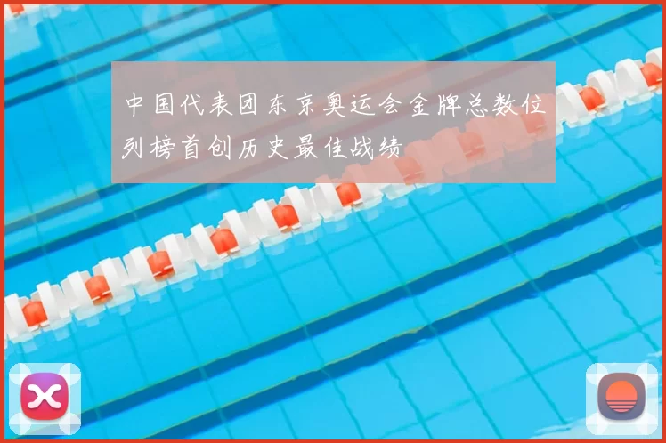 中国代表团东京奥运会金牌总数位列榜首创历史最佳战绩
