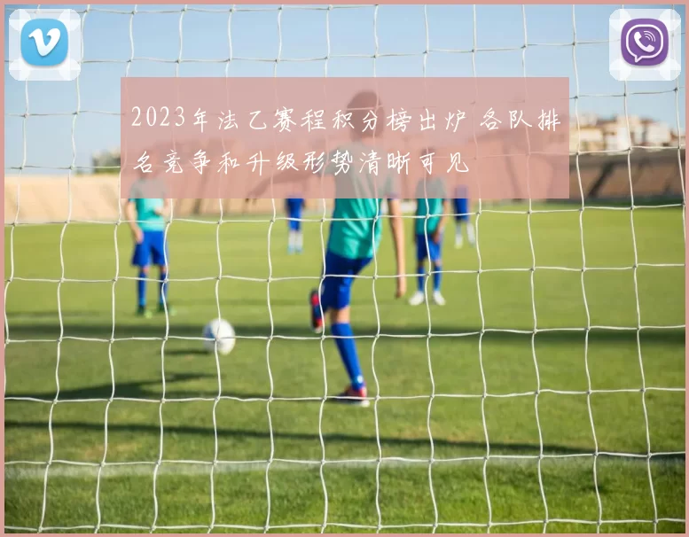 2023年法乙赛程积分榜出炉 各队排名竞争和升级形势清晰可见