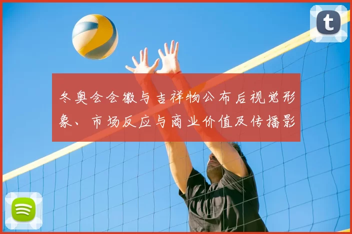 冬奥会会徽与吉祥物公布后视觉形象、市场反应与商业价值及传播影响解读