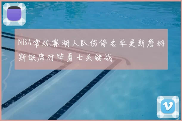 NBA常规赛湖人队伤停名单更新詹姆斯缺席对阵勇士关键战