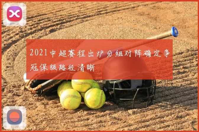 2021中超赛程出炉分组对阵确定争冠保级路径清晰