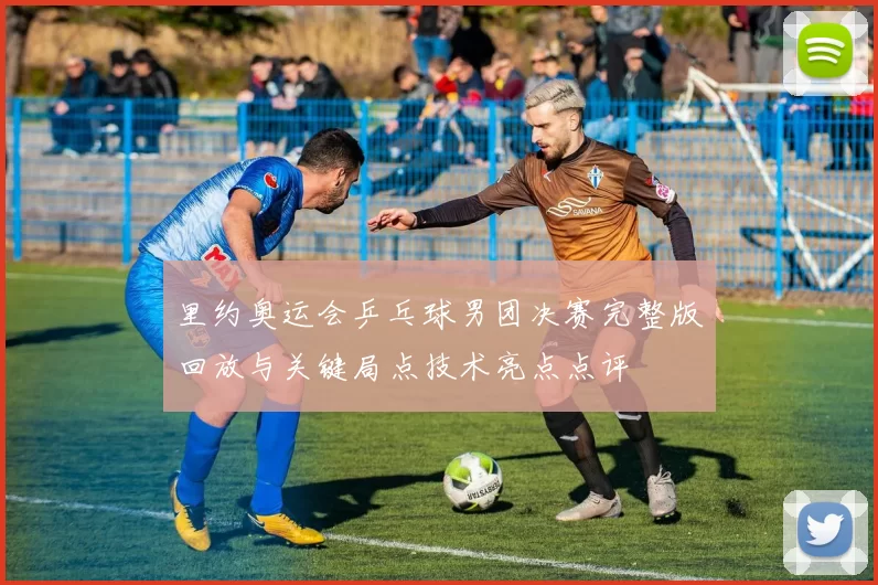 里约奥运会乒乓球男团决赛完整版回放与关键局点技术亮点点评