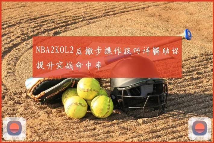 NBA2KOL2后撤步操作技巧详解助你提升实战命中率