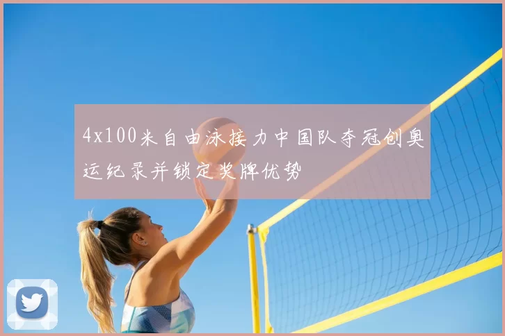 4x100米自由泳接力中国队夺冠创奥运纪录并锁定奖牌优势